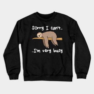 I Can't I'm Very Busy Funny Sloth Cute Sloth Gift Crewneck Sweatshirt